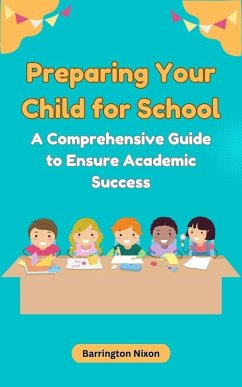 Preparing Your Child for School: A Comprehensive Guide to Ensure Academic Success (eBook, ePUB) - Nixon, Barrington