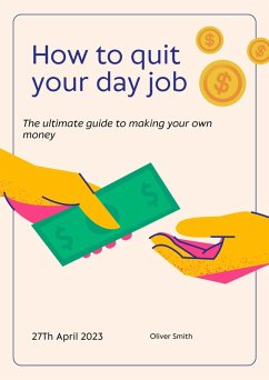 How to Quit Your Day Job: The Ultimate Guide to Making Money for Yourself (eBook, ePUB) - Smith, Oliver