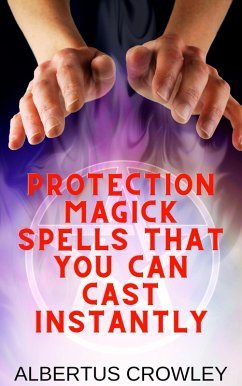 Protection Magick Spells That You Can Cast Instantly (eBook, ePUB) - Crowley, Albertus