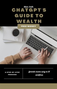 ChatGPT's Guide to Wealth: How to Make Money with Conversational AI Technology (eBook, ePUB) - Smith, Oliver