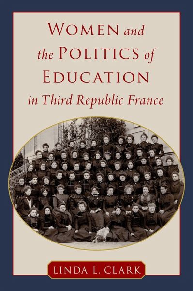 Women and the Politics of Education in Third Republic France (eBook, ePUB) Women and the Politics of Education in Third Republic France (eBook, ePUB)