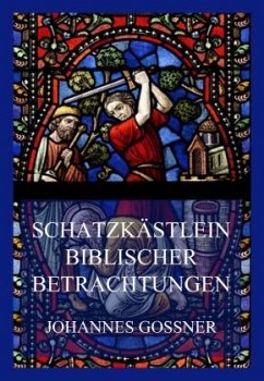 Schatzkästlein biblischer Betrachtungen - Gossner, Johannes