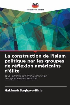 La construction de l'islam politique par les groupes de réflexion américains d'élite - Saghaye-Biria, Hakimeh