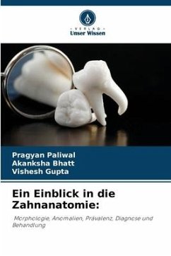 Ein Einblick in die Zahnanatomie: - Paliwal, Pragyan;Bhatt, Akanksha;Gupta, Vishesh