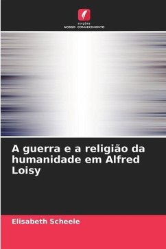 A guerra e a religião da humanidade em Alfred Loisy - Scheele, Elisabeth