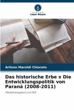 Das historische Erbe x Die Entwicklungspolitik von Paraná (2008-2011) - Chiorato, Arilson Maroldi