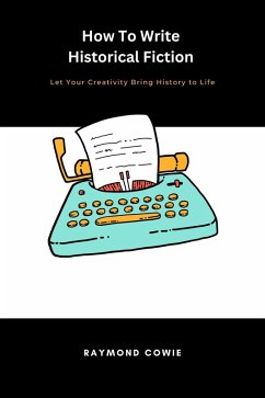 How to Write Historical Fiction (Creative Writing Tutorials, #4) (eBook, ePUB) - Cowie, Raymond