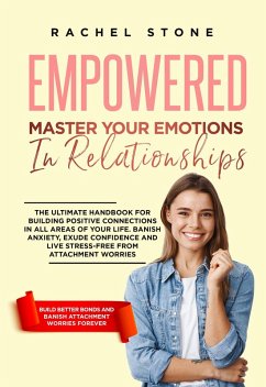 Empowered - Master Your Emotions In Relationships: The Ultimate Handbook For Building Positive Connections In All Areas Of Your Life (The Rachel Stone Collection) (eBook, ePUB) - Stone, Rachel