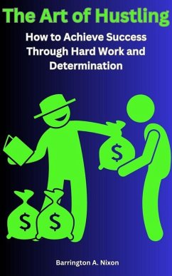 The Art of Hustling: How to Achieve Success Through Hard Work and Determination (eBook, ePUB) - Nixon, Barrington