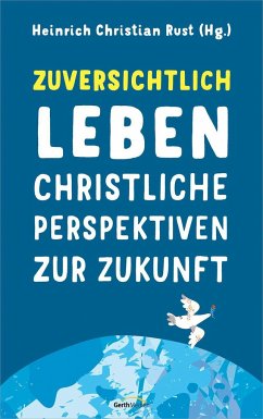 Zuversichtlich leben - Heinrich Christian Rust