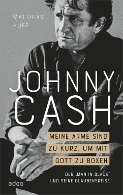 Johnny Cash: Meine Arme sind zu kurz, um mit Gott zu boxen - Huff, Matthias