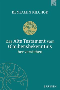 Das Alte Testament vom Glaubensbekenntnis her verstehen - Kilchör, Benjamin