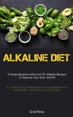 Alkaline Diet: A Comprehensive Collection Of Alkaline Recipes To Improve Your Diet And PH (A Scientifically-Based Guide And Cookbook - Weston, Gerald