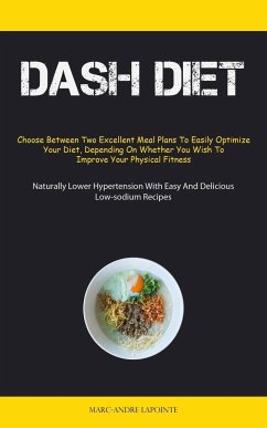Dash Diet: Choose Between Two Excellent Meal Plans To Easily Optimize Your Diet, Depending On Whether You Wish To Improve Your Ph - Lapointe, Marc-Andre