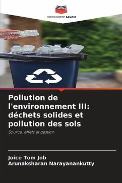 Pollution de l'environnement III: déchets solides et pollution des sols - Job, Joice Tom;Narayanankutty, Arunaksharan