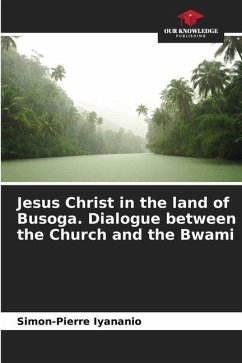 Jesus Christ in the land of Busoga. Dialogue between the Church and the Bwami - Iyananio, Simon-Pierre