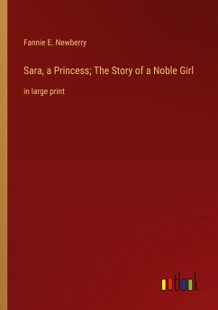 Sara, a Princess; The Story of a Noble Girl - Newberry, Fannie E.