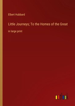 Little Journeys; To the Homes of the Great