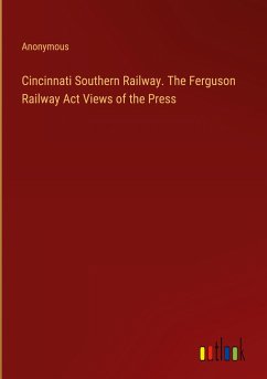 Cincinnati Southern Railway. The Ferguson Railway Act Views of the Press - Anonymous