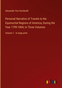 Personal Narrative of Travels to the Equinoctial Regions of America, During the Year 1799-1804; In Three Volumes - Humboldt, Alexander Von