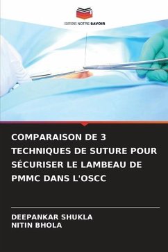 COMPARAISON DE 3 TECHNIQUES DE SUTURE POUR SÉCURISER LE LAMBEAU DE PMMC DANS L'OSCC - SHUKLA, DEEPANKAR;Bhola, Nitin