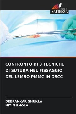 CONFRONTO DI 3 TECNICHE DI SUTURA NEL FISSAGGIO DEL LEMBO PMMC IN OSCC - SHUKLA, DEEPANKAR;Bhola, Nitin