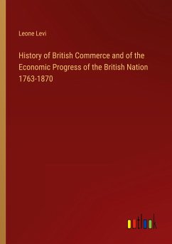 History of British Commerce and of the Economic Progress of the British Nation 1763-1870 - Levi, Leone