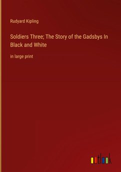 Soldiers Three; The Story of the Gadsbys In Black and White - Kipling, Rudyard