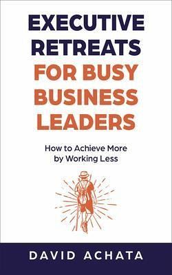 Executive Retreats for Busy Business Leaders (eBook, ePUB) Executive Retreats for Busy Business Leaders (eBook, ePUB)