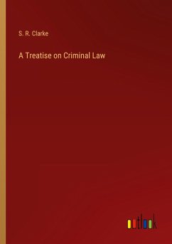 A Treatise on Criminal Law - Clarke, S. R.