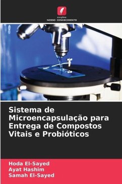 Sistema de Microencapsulação para Entrega de Compostos Vitais e Probióticos - El-Sayed, Hoda;Hashim, Ayat;El-Sayed, Samah