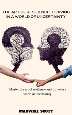 The Art of Resilience: Thriving in a World of Uncertainty (eBook, ePUB) - Scott, Maxwell