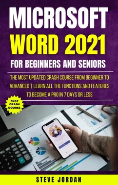 Microsoft Word 2021 For Beginners And Seniors: The Most Updated Crash Course from Beginner to Advanced   Learn All the Functions and Features to Become a Pro in 7 Days or Less (eBook, ePUB) - Jordan, Steve