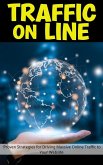 Traffic On Line: Proven Strategies for Driving Massive Online Traffic to Your Website (eBook, ePUB)