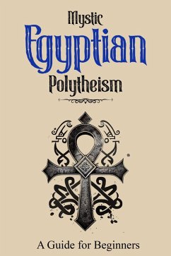 Mystic Egyptian Polytheism: A Guide for Beginners (eBook, ePUB) - Mahmoud, Adam