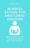 Mindful Eating for Emotional Freedom: Break the Cycle of Emotional Eating Habits (eBook, ePUB)