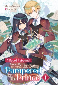 A Royal Rebound: Forget My Ex-Fiancé, I'm Being Pampered by the Prince! Volume 1 (eBook, ePUB) - Sakurai, Micoto