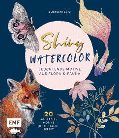 Shiny Watercolor: Leuchtende Motive aus Flora und Fauna (eBook, ePUB) - Götz, Elisabeth