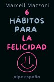 Los 6 Hábitos Diarios para Alcanzar la Felicidad Plena (eBook, ePUB) Los 6 Hábitos Diarios para Alcanzar la Felicidad Plena (eBook, ePUB)