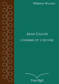 Jean Calvin, l'homme et l'oeuvre (eBook, ePUB) - Walker, Williston