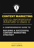 Content Marketing Mastery - A Comprehensive Guide to Building a Successful Content Marketing Strategy (eBook, ePUB) Content Marketing Mastery - A Comprehensive Guide to Building a Successful Content Marketing Strategy (eBook, ePUB)