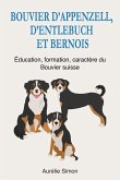 Bouvier d'Appenzell, d'Entlebuch et Bernois - Education, Formation, Caractère du Bouvier suisse (eBook, ePUB)