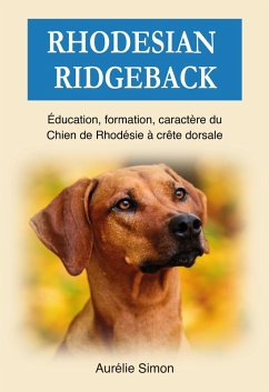 Rhodesian Ridgeback : Education, Formation, Caractère du chien de Rhodésie à crête dorsale (eBook, ePUB) - Simon, Aurélie