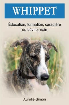 Whippet : Education, Formation, Caractère du Lévrier nain (eBook, ePUB) - Simon, Aurélie