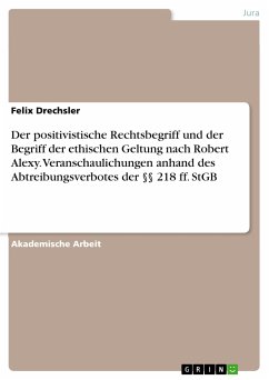 Der positivistische Rechtsbegriff und der Begriff der ethischen Geltung nach Robert Alexy. Veranschaulichungen anhand des Abtreibungsverbotes der §§ 218 ff. StGB (eBook, PDF) - Drechsler, Felix