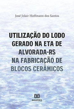 Utilização do lodo gerado na ETA de Alvorada-RS na fabricação de blocos cerâmicos (eBook, ePUB) - Santos, José Jolair Hoffmann dos