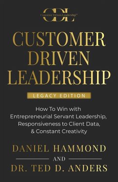 CUSTOMER DRIVEN LEADERSHIP: ¿How To Win with ¿Entrepreneurial Servant Leadership, ¿Responsiveness to Client Data, & Constant Creativity (eBook, ePUB) - Hammond, Daniel; Anders, Ted D.