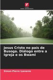 Jesus Cristo no país de Busoga. Diálogo entre a Igreja e os Bwami
