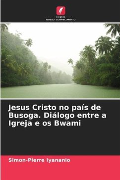 Jesus Cristo no país de Busoga. Diálogo entre a Igreja e os Bwami - Iyananio, Simon-Pierre