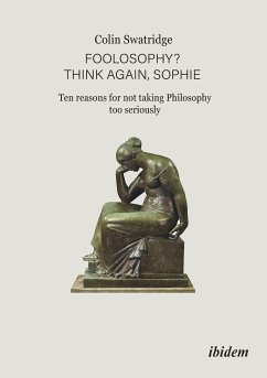Foolosophy? Think Again, Sophie: Ten Reasons for Not Taking Philosophy Too Seriously (eBook, ePUB) - Swatridge, Colin